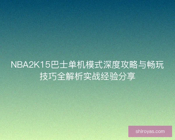 NBA2K15巴士单机模式深度攻略与畅玩技巧全解析实战经验分享